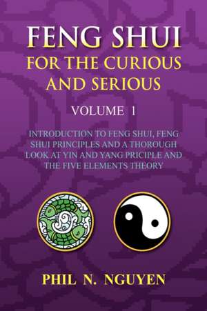 Feng Shui For The Curious And Serious Volume 1 de Phil N. Nguyen