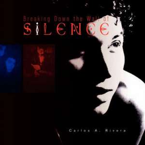 Breaking Down the Wall of Silence de Carlos A. Rivera