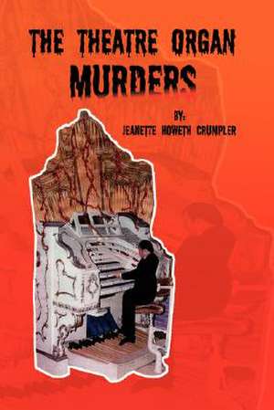 The Theatre Organ Murders de Jeanette Howeth Crumpler