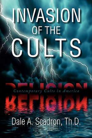 Invasion of the Cults de Dale A. Th D. Scadron