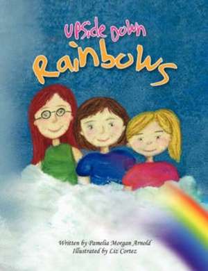 Upside Down Rainbows de Pamelia Morgan Arnold