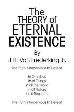 The Theory Of Eternal Existence de J. H. Von Frederking Jr.