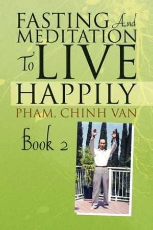 Fasting And Meditation To Live Happily de Chinh Van Chinh Van Pham