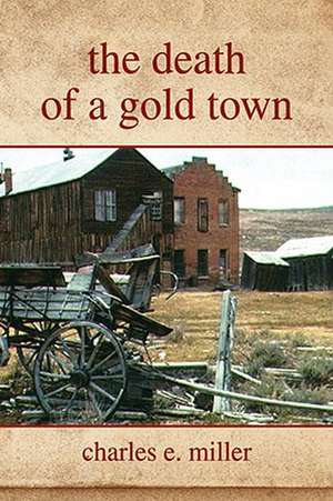 The Death of a Gold Town de Charles E. IV Miller