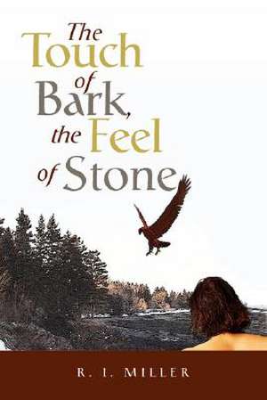 The Touch of Bark, the Feel of Stone de R. I. Miller