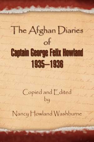 The Afghan Diaries of Captain George Felix Howland 1935-1936 de Nancy Howland Washburne