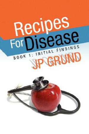 Recipes for Disease de Jp Grund