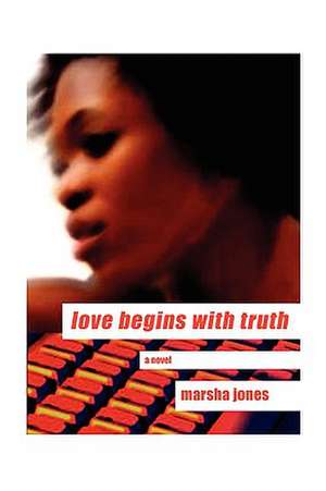 Love Begins with Truth de Marsha Jones