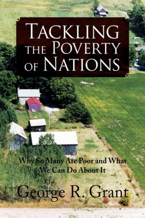 Tackling the Poverty of Nations de George R. Grant