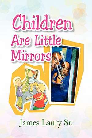 Children Are Little Mirrors de James Sr. Laury