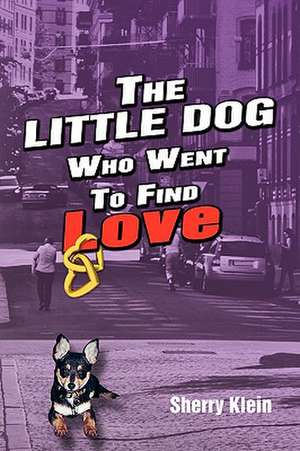 The Little Dog Who Went to Find Love de Sherry Klein