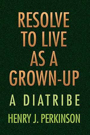 Resolve to Live as a Grown-Up de Henry J. Perkinson