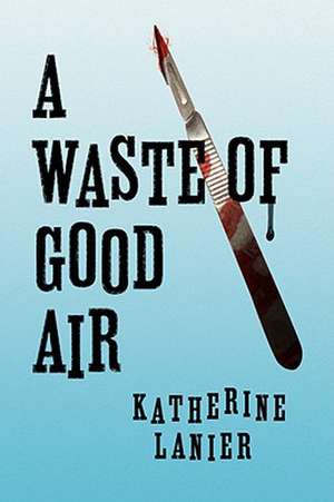 A Waste of Good Air de Katherine Lanier