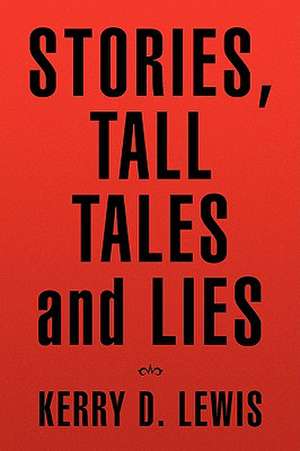 Stories, Tall Tales and Lies de Kerry D. Lewis