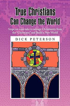 True Christians Can Change the World de Dick Peterson