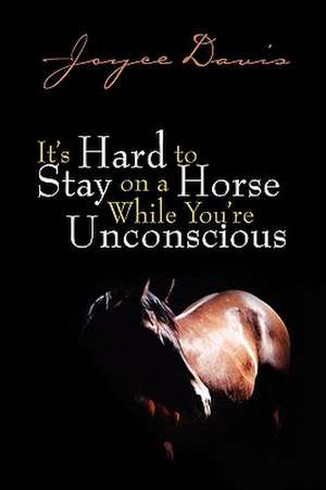 Davis, J: It's Hard to Stay on a Horse While You're Unconsci