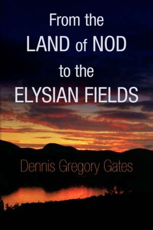 From the Land of Nod to the Elysian Fields de Dennis Gregory Gates