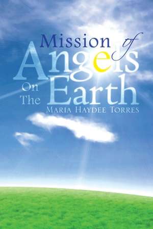 Mission of Angels on the Earth de Maria Haydee Torres