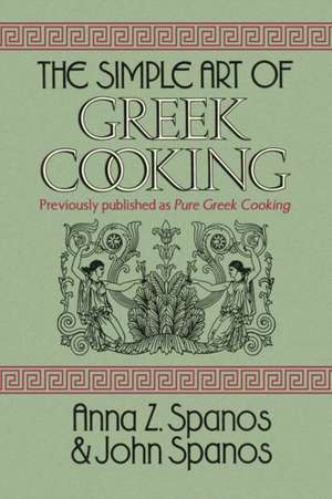 The Simple Art of Greek Cooking de Anna Z. Spanos