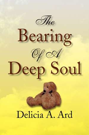 The Bearing Of A Deep Soul de Delicia A. Ard