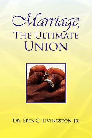 Marriage, the Ultimate Union de Erta C. Jr. Livingston