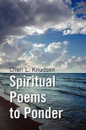 Spiritual Poems to Ponder de Cheri L. Knudsen