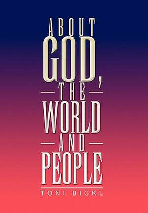 About God, the World and People de Toni Bickl