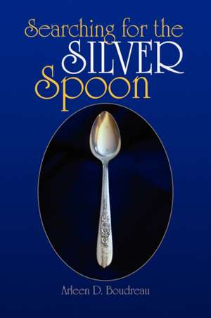 Searching for the Silver Spoon de Arleen D. Boudreau