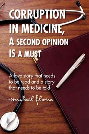 CORRUPTION IN MEDICINE, A SECOND OPINION IS A MUST de Michael Floria