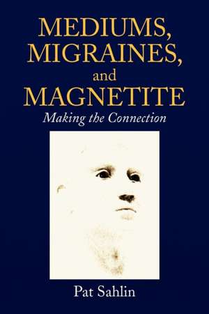 Mediums, Migraines, and Magnetite de Pat Sahlin