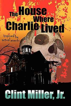 The House Where Charlie Lived de Clint Jr. Miller