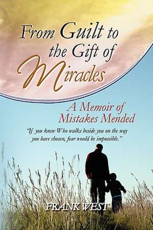 From Guilt to the Gift of Miracles de Frank West