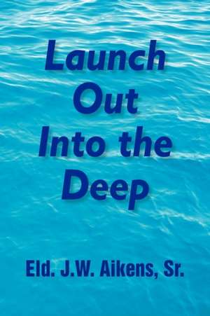 Launch Out Into the Deep de Eld. J. W. Sr. Aikens