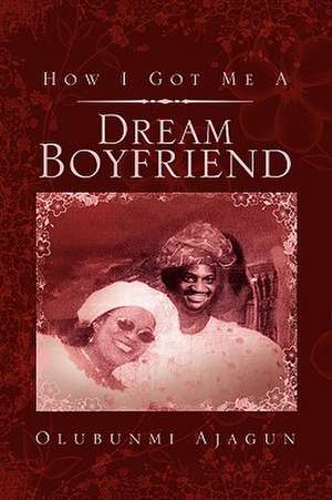 How I Got Me a Dream Boyfriend de Olubunmi Ajagun