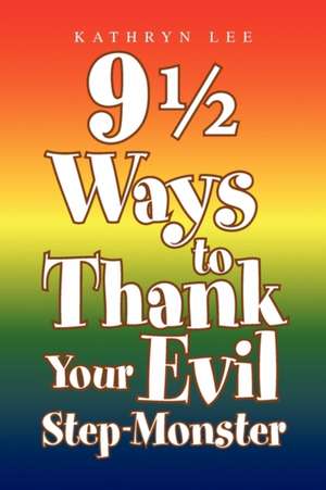 9 1/2 Ways to Thank Your Evil Step-Monster de Kathryn Lee