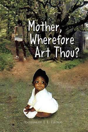 Mother, Wherefore Art Thou? de Anthanette J. L. Thomas