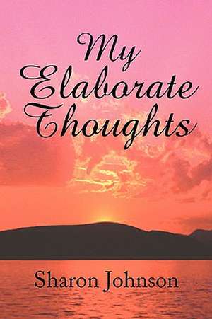 My Elaborate Thoughts de Sharon Johnson