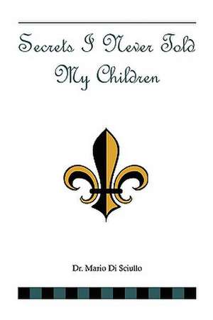 Secrets I Never Told My Children de Mario Di Sciullo