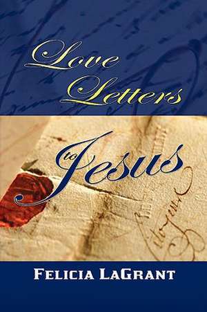 Love Letters to Jesus de Felicia Lagrant