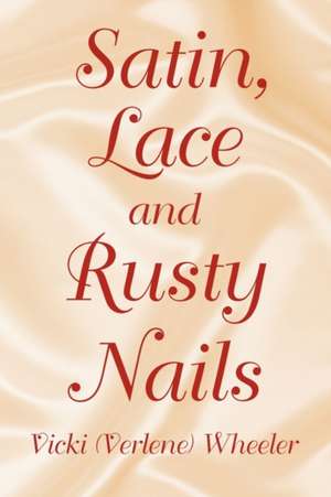 Satin, Lace and Rusty Nails de Vicki (Verlene) Wheeler