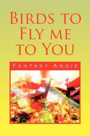 Birds to Fly Me to You de Fantasy Angie