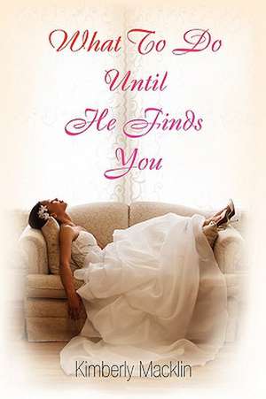 What to Do Until He Finds You de Kimberly Macklin