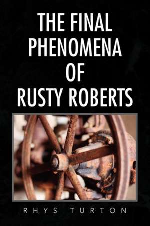 The Final Phenomena of Rusty Roberts de Rhys Turton