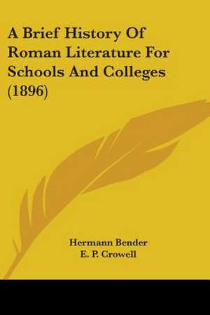 A Brief History Of Roman Literature For Schools And Colleges (1896) de Hermann Bender