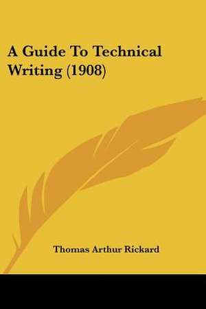 A Guide To Technical Writing (1908) de Thomas Arthur Rickard