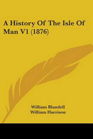 A History Of The Isle Of Man V1 (1876) de William Blundell