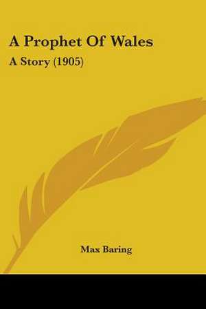 A Prophet Of Wales de Max Baring