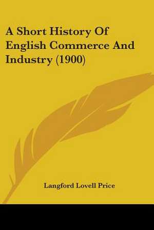 A Short History Of English Commerce And Industry (1900) de Langford Lovell Price