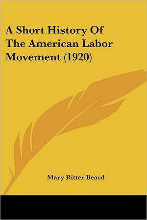 A Short History Of The American Labor Movement (1920) de Mary Ritter Beard