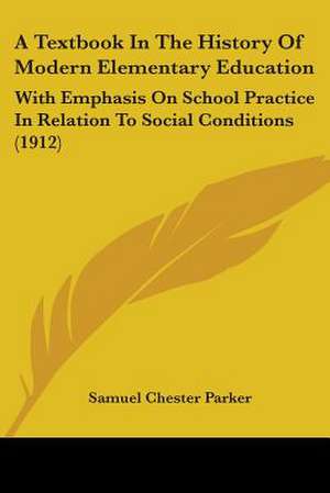 A Textbook In The History Of Modern Elementary Education de Samuel Chester Parker